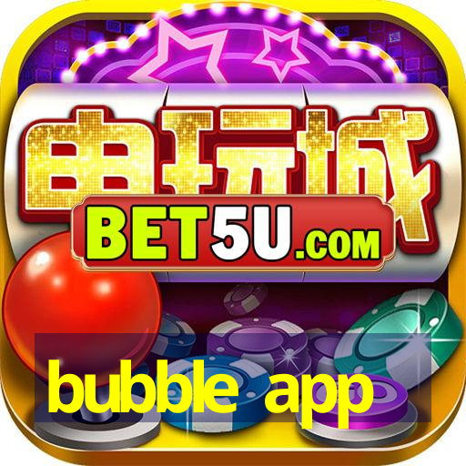 bubble app